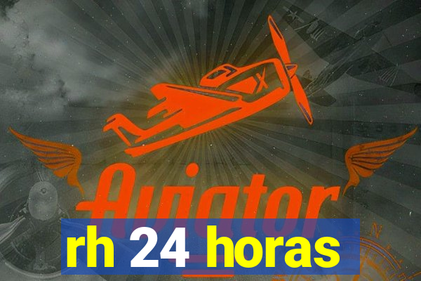 rh 24 horas